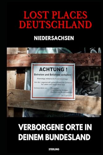 Lost Places Deutschland I Verborgene Orte in deinem Bundesland I Niedersachsen: Lost Places entdecken – Aber sicher! – Verlassene Orte mit Hinweisen zu Legalität und Gefahren Lost Places Deutschland I Verborgene Orte in deinem Bundesland I Niedersachsen: Lost Places entdecken – Aber sicher! – Verlassene Orte mit Hinweisen zu Legalität und Gefahren von Independently published
