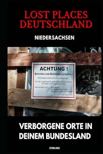 Lost Places Deutschland I Verborgene Orte in deinem Bundesland I Niedersachsen: Lost Places entdecken – Aber sicher! – Verlassene Orte mit Hinweisen zu Legalität und Gefahren Lost Places Deutschland I Verborgene Orte in deinem Bundesland I Niedersachsen: Lost Places entdecken – Aber sicher! – Verlassene Orte mit Hinweisen zu Legalität und Gefahren von Independently published