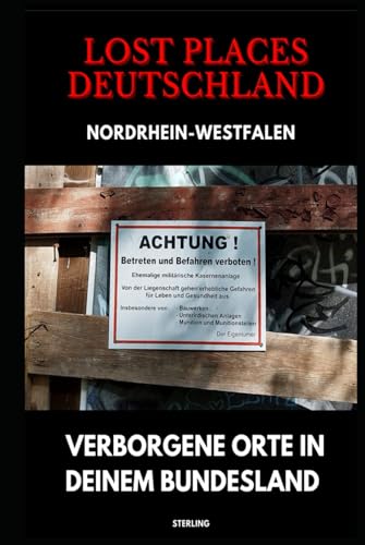 Lost Places Deutschland I Verborgene Orte in deinem Bundesland I Nordrhein-Westfalen: Lost Places entdecken – Aber sicher! – Verlassene Orte mit Hinweisen zu Legalität und Gefahren Lost Places Deutschland I Verborgene Orte in deinem Bundesland I Nordrhein-Westfalen: Lost Places entdecken – Aber sicher! – Verlassene Orte mit Hinweisen zu Legalität und Gefahren von Independently published