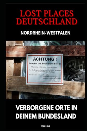 Lost Places Deutschland I Verborgene Orte in deinem Bundesland I Nordrhein-Westfalen: Lost Places entdecken – Aber sicher! – Verlassene Orte mit Hinweisen zu Legalität und Gefahren Lost Places Deutschland I Verborgene Orte in deinem Bundesland I Nordrhein-Westfalen: Lost Places entdecken – Aber sicher! – Verlassene Orte mit Hinweisen zu Legalität und Gefahren von Independently published