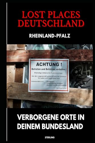Lost Places Deutschland I Verborgene Orte in deinem Bundesland I Rheinland-Pfalz: Lost Places entdecken – Aber sicher! – Verlassene Orte mit Hinweisen zu Legalität und Gefahren Lost Places Deutschland I Verborgene Orte in deinem Bundesland I Rheinland-Pfalz: Lost Places entdecken – Aber sicher! – Verlassene Orte mit Hinweisen zu Legalität und Gefahren von Independently published