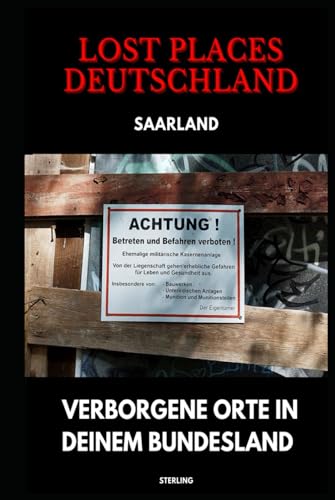 Lost Places Deutschland I Verborgene Orte in deinem Bundesland I Saarland: Lost Places entdecken – Aber sicher! – Verlassene Orte mit Hinweisen zu Legalität und Gefahren Lost Places Deutschland I Verborgene Orte in deinem Bundesland I Saarland: Lost Places entdecken – Aber sicher! – Verlassene Orte mit Hinweisen zu Legalität und Gefahren von Independently published