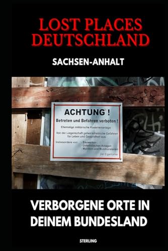 Lost Places Deutschland I Verborgene Orte in deinem Bundesland I Sachsen-Anhalt: Lost Places entdecken – Aber sicher! – Verlassene Orte mit Hinweisen zu Legalität und Gefahren Lost Places Deutschland I Verborgene Orte in deinem Bundesland I Sachsen-Anhalt: Lost Places entdecken – Aber sicher! – Verlassene Orte mit Hinweisen zu Legalität und Gefahren von Independently published