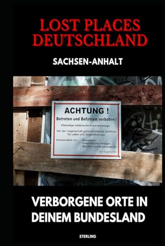 Lost Places Deutschland I Verborgene Orte in deinem Bundesland I Sachsen-Anhalt: Lost Places entdecken – Aber sicher! – Verlassene Orte mit Hinweisen zu Legalität und Gefahren Lost Places Deutschland I Verborgene Orte in deinem Bundesland I Sachsen-Anhalt: Lost Places entdecken – Aber sicher! – Verlassene Orte mit Hinweisen zu Legalität und Gefahren von Independently published