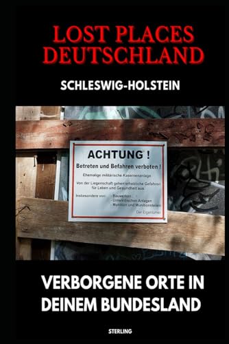 Lost Places Deutschland I Verborgene Orte in deinem Bundesland I Schleswig-Holstein: Lost Places entdecken – Aber sicher! – Verlassene Orte mit Hinweisen zu Legalität und Gefahren Lost Places Deutschland I Verborgene Orte in deinem Bundesland I Schleswig-Holstein: Lost Places entdecken – Aber sicher! – Verlassene Orte mit Hinweisen zu Legalität und Gefahren von Independently published