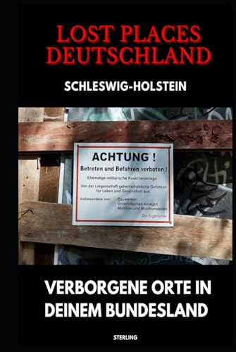 Lost Places Deutschland I Verborgene Orte in deinem Bundesland I Schleswig-Holstein: Lost Places entdecken – Aber sicher! – Verlassene Orte mit Hinweisen zu Legalität und Gefahren Lost Places Deutschland I Verborgene Orte in deinem Bundesland I Schleswig-Holstein: Lost Places entdecken – Aber sicher! – Verlassene Orte mit Hinweisen zu Legalität und Gefahren von Independently published