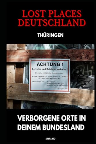 Lost Places Deutschland I Verborgene Orte in deinem Bundesland I Thüringen: Lost Places entdecken – Aber sicher! – Verlassene Orte mit Hinweisen zu Legalität und Gefahren Lost Places Deutschland I Verborgene Orte in deinem Bundesland I Thüringen: Lost Places entdecken – Aber sicher! – Verlassene Orte mit Hinweisen zu Legalität und Gefahren von Independently published
