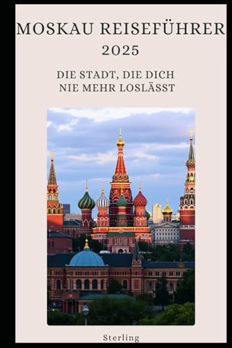 Moskau Reiseführer 2025 I Die Stadt, die dich nie mehr loslässt: Russlands Metropole erleben – Dein perfekter Begleiter für Moskau 2025 Moskau Reiseführer 2025 I Die Stadt, die dich nie mehr loslässt: Russlands Metropole erleben – Dein perfekter Begleiter für Moskau 2025 von Independently published