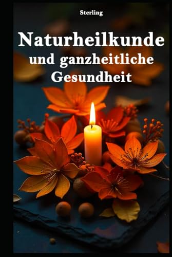 Naturheilkunde und ganzheitliche Gesundheit: Von der Prävention zur Heilung: Wie du natürliche Heilmethoden in deinen Alltag integrierst Naturheilkunde und ganzheitliche Gesundheit: Von der Prävention zur Heilung: Wie du natürliche Heilmethoden in deinen Alltag integrierst von Independently published