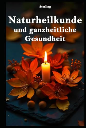 Naturheilkunde und ganzheitliche Gesundheit: Von der Prävention zur Heilung: Wie du natürliche Heilmethoden in deinen Alltag integrierst Naturheilkunde und ganzheitliche Gesundheit: Von der Prävention zur Heilung: Wie du natürliche Heilmethoden in deinen Alltag integrierst von Independently published
