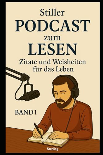 Stiller Podcast zum LESEN I Zitate und Weisheiten für das Leben I Band 1: Gedanken, die bleiben – Worte, die bewegen Stiller Podcast zum LESEN I Zitate und Weisheiten für das Leben I Band 1: Gedanken, die bleiben – Worte, die bewegen von Independently published