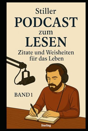 Stiller Podcast zum LESEN I Zitate und Weisheiten für das Leben I Band 1: Gedanken, die bleiben – Worte, die bewegen Stiller Podcast zum LESEN I Zitate und Weisheiten für das Leben I Band 1: Gedanken, die bleiben – Worte, die bewegen von Independently published