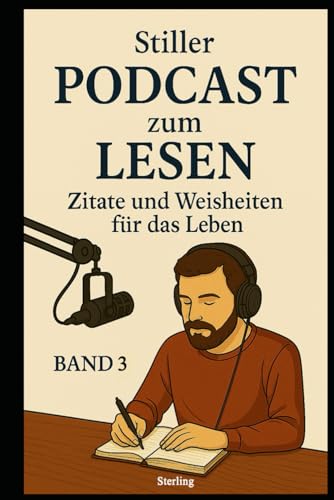 Stiller Podcast zum LESEN I Zitate und Weisheiten für das Leben I Band 3: Gedanken, die bleiben - Worte, die bewegen Stiller Podcast zum LESEN I Zitate und Weisheiten für das Leben I Band 3: Gedanken, die bleiben - Worte, die bewegen von Independently published