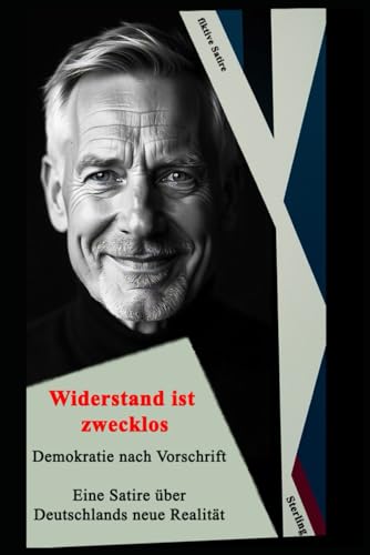 Widerstand ist zwecklos I Demokratie nach Vorschrift I Eine Satire über Deutschlands neue Realität: Kritisch? Dann sind Sie rechts! – Die Satire einer verdrehten Gesellschaft Widerstand ist zwecklos I Demokratie nach Vorschrift I Eine Satire über Deutschlands neue Realität: Kritisch? Dann sind Sie rechts! – Die Satire einer verdrehten Gesellschaft von Independently published