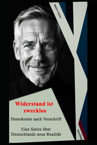 Widerstand ist zwecklos I Demokratie nach Vorschrift I Eine Satire über Deutschlands neue Realität: Kritisch? Dann sind Sie rechts! – Die Satire einer verdrehten Gesellschaft Widerstand ist zwecklos I Demokratie nach Vorschrift I Eine Satire über Deutschlands neue Realität: Kritisch? Dann sind Sie rechts! – Die Satire einer verdrehten Gesellschaft von Independently published