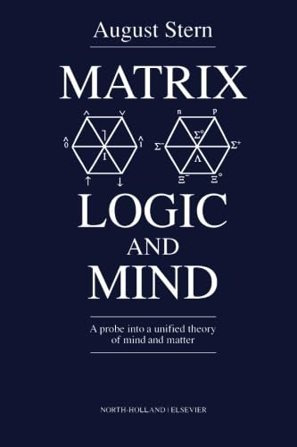 Matrix Logic and Mind: A Probe into a Unified Theory of Mind and Matter Matrix Logic and Mind: A Probe into a Unified Theory of Mind and Matter