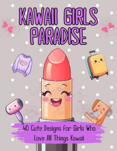 Kawaii Girls Paradise: 40 Cute Designs for Girls Who Love All Things Kawaii von Independently published