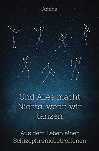 Und Alles macht Nichts, wenn wir tanzen: Aus dem Leben einer Schizophreniebetroffenen