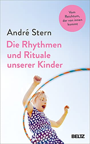 Die Rhythmen und Rituale unserer Kinder: Vom Reichtum, der von innen kommt von Julius Beltz GmbH & Co. KG