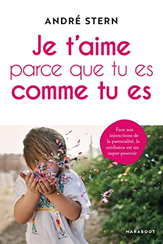 Je t'aime parce que tu es comme tu es: Face aux injonctions de la parentalité, la confiance est un super-pouvoir