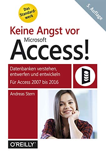 Keine Angst vor Access!: Datenbanken verstehen, entwerfen und entwickeln - Für Access 2010 bis 2016