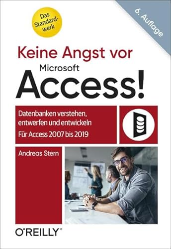 Keine Angst vor Microsoft Access!: Datenbanken verstehen, entwerfen und entwickeln - Für Access 2007 bis 2019 von O'Reilly