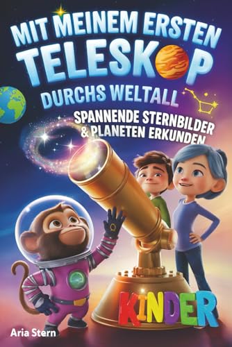 Mit meinem ersten Teleskop durchs Weltall: Spannende Sternbilder & Planeten am Sternenhimmel erkunden - Astronomie für Kinder Mit meinem ersten Teleskop durchs Weltall: Spannende Sternbilder & Planeten am Sternenhimmel erkunden - Astronomie für Kinder von Independently published