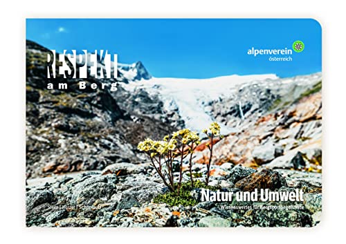 Respekt am Berg: Natur und Umwelt: Wissenswertes für Bergsportbegeisterte. Handbuch für natur- und sozialverträgliches Miteinander in den Bergen von TYROLIA Gesellschaft m. b. H.