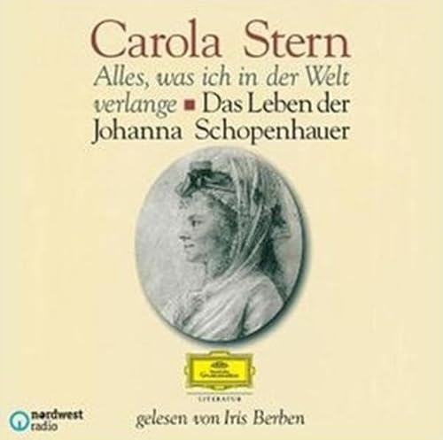 Alles, was ich in der Welt verlange. Das Leben der Johanna Schopenhauer: Gelesen von Iris Berben