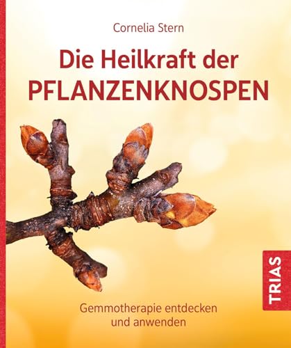 Trias Die Heilkraft der Pflanzenknospen: Gemmotherapie entdecken und anwenden von Trias