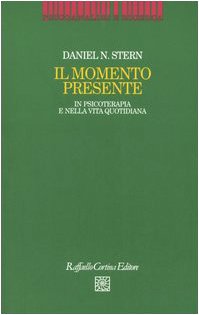 Il momento presente. In psicoterapia e nella vita quotidiana (Psicoanalisi e ricerca)