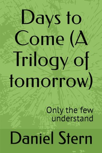 Days to Come (A Trilogy of tomorrow): Only the few understand von Independently published