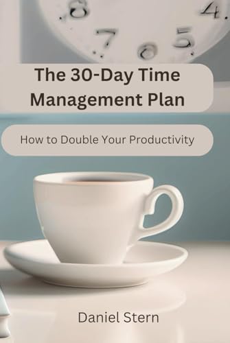 The 30-Day Time Management Plan: How to Double Your Productivity von Independently published
