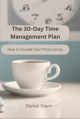 The 30-Day Time Management Plan: How to Double Your Productivity von Independently published