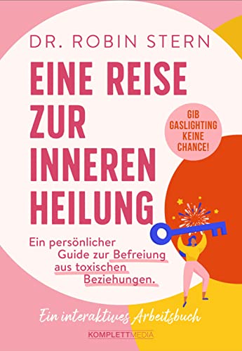 Eine Reise zur inneren Heilung: Dein persönlicher Guide zur Befreiung aus toxischen Beziehungen. Ein interaktives Arbeitsbuch von Komplett-Media GmbH