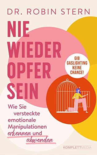 Nie wieder Opfer sein!: Wie Sie versteckte emotionale Manipulation erkennen und abwenden von Komplett Media GmbH