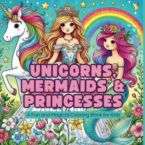 Unicorns, Mermaids & Princesses: A Magical Coloring Adventure Filled with Whimsical Unicorns, Enchanting Mermaids, and Beautiful Princesses – For Kids Ages 4-8 von Independently published