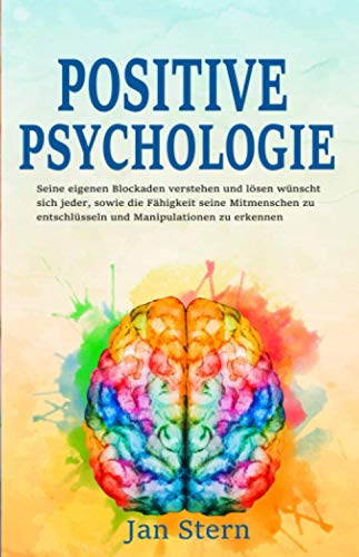 Positive Psychologie - Seine eigenen Blockaden verstehen und lösen wünscht sich jeder, sowie die Fähigkeit seine Mitmenschen zu entschlüsseln und Manipulationen zu erkennen von Independently published
