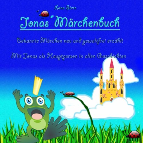 Jonas´Märchenbuch: Bekannte Märchen neu und gewaltfrei erzählt (Personenbezogenes Kinderbuch, Band 2)