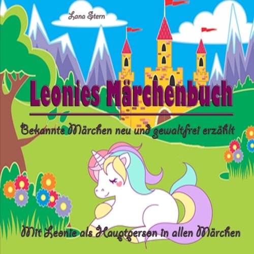 Leonies Märchenbuch: Bekannte Märchen neu und gewaltfrei erzählt (Personenbezogenes Kinderbuch, Band 4) von CreateSpace Independent Publishing Platform