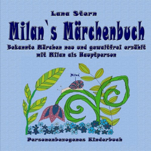 Milan`s Märchenbuch: Bekannte Märchen neu und gewaltfrei erzählt.Personenbezogenes Kinderbuch