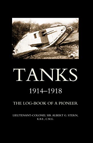 Tanks 1914-1918The Log-Book Of A Pioneer: Tanks 1914-1918The Log-Book Of A Pioneer von Naval & Military Press