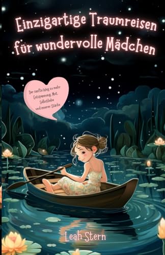 Einzigartige Traumreisen für wundervolle Mädchen: Der sanfte Weg zu mehr Entspannung, Mut, Selbstliebe und innerer Stärke Einzigartige Traumreisen für wundervolle Mädchen: Der sanfte Weg zu mehr Entspannung, Mut, Selbstliebe und innerer Stärke