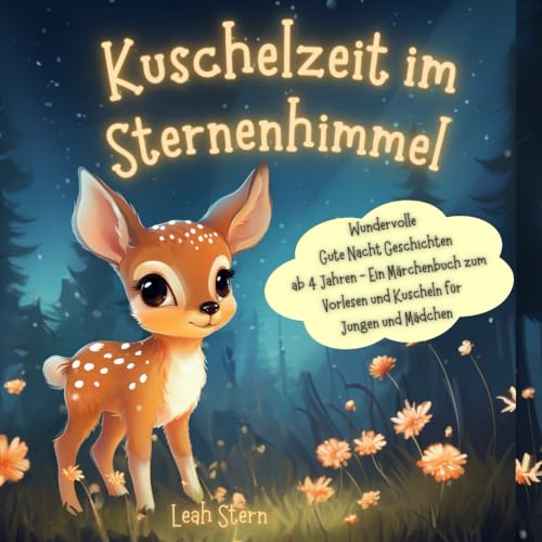 Kuschelzeit im Sternenhimmel: Wundervolle Gute Nacht Geschichten ab 4 Jahren - Ein Märchenbuch zum Vorlesen & Kuscheln für Jungen und Mädchen Kuschelzeit im Sternenhimmel: Wundervolle Gute Nacht Geschichten ab 4 Jahren - Ein Märchenbuch zum Vorlesen & Kuscheln für Jungen und Mädchen