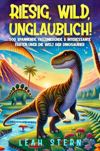 Riesig, wild, unglaublich!: 500 spannende, faszinierende & interessante Fakten über die Welt der Dinosaurier - Unnützes Wissen für Kids von Independently published