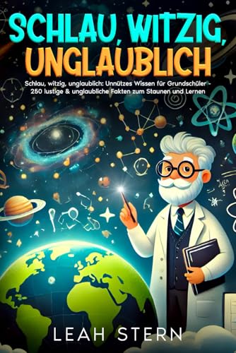 Schlau, witzig, unglaublich: Unnützes Wissen für Grundschüler - 250 lustige & unglaubliche Fakten zum Staunen und Lernen (Geschichte, Sachkunde, Musik, Erdkunde Kunst & Deutsch) von Independently published