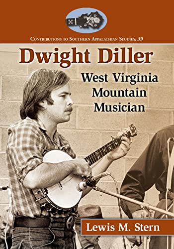 Dwight Diller: West Virginia Mountain Musician (Contributions to Southern Appalachian Studies, Band 39)