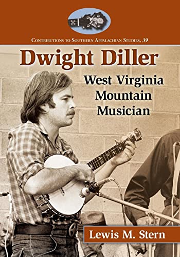 Dwight Diller: West Virginia Mountain Musician (Contributions to Southern Appalachian Studies, Band 39) von McFarland