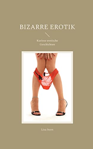 Bizarre Erotik: Kuriose erotische Geschichten