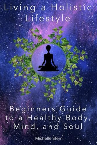 Living a Holistic Lifestyle: Beginners Guide to a Healthy Body, Mind, and Soul von Independently published